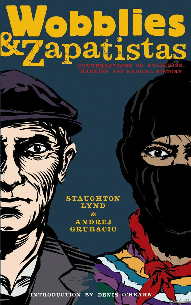Wobblies and Zapatistas: Conversations on Anarchism, Marxism and Radical History –  Staughton Lynd and Andrej Grubacic by Working Class History | Shop